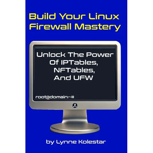 Build Your Linux Firewall Mastery: Unlock the Power of IPtables, NFTables, and UFW