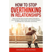 How to Stop Overthinking in Relationships: Stop Worrying and Overcome Negative Thoughts in your Marriage or Relationship. Easy Self-Help Strategies to