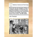 Every Man His Own Physician. Being, a Complete Collection of Efficacious and Approved Remedies, for Every Disease Incident to the Human Body. Necessar