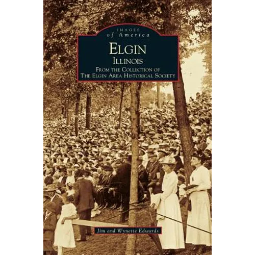 Elgin, Illinois: From the Collection of the Elgin Area Historical Society