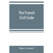 The French Civil Code: with the various amendments thereto as in force on March 15, 1895