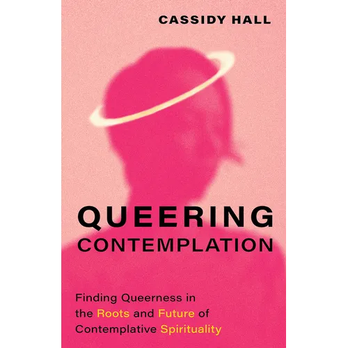 Queering Contemplation: Finding Queerness in the Roots and Future of Contemplative Spirituality