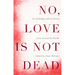 No, Love Is Not Dead: An Anthology of Love Poetry from Around the World