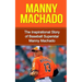 Manny Machado: The Inspirational Story of Baseball Superstar Manny Machado