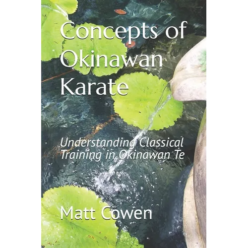 Concepts of Okinawan Karate: Understanding Classical Training in Okinawa Te