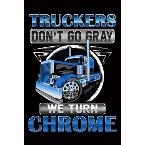 Truckers Don't Go Gray We Turn Chrome: Trucker Log Book for Truck Drivers- 6" x 9" Mileage Log book Features Date, Odometer, Mileage, Destination. Tru