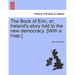 The Book of Erin, Or, Ireland's Story Told to the New Democracy. [With a Map.]