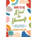 How to Be Kind to Yourself [LARGE PRINT EDITION]: A Guide to Navigating Life's Daily Challenges with Self-Compassion, Self-Acceptance, and Ease
