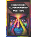 Descubriendo El Pensamiento Positivo: PODEROSA Guia para Comenzar a ACTIVAR el PODER DEL PENSAMIENTO POSITIVO en tu vida!