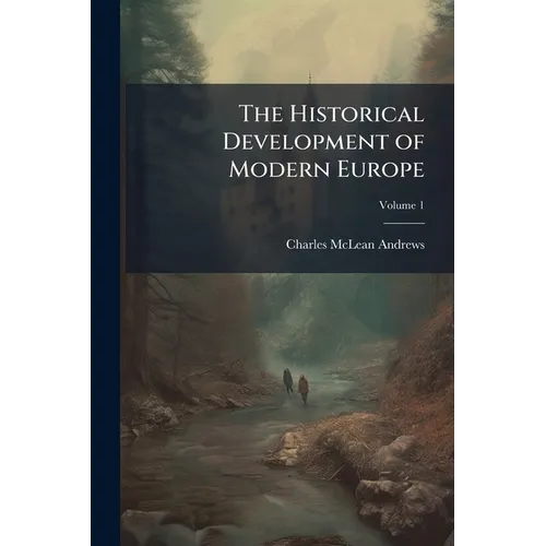 The Historical Development of Modern Europe: From the Congress of Vienna to the Present Time; Volume 1