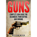 Guns: Complete Gun Guide For Beginners from Buying and Owning