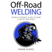 Off-Road Welding: Advanced Techniques on How to Become a True Off-Road Welder