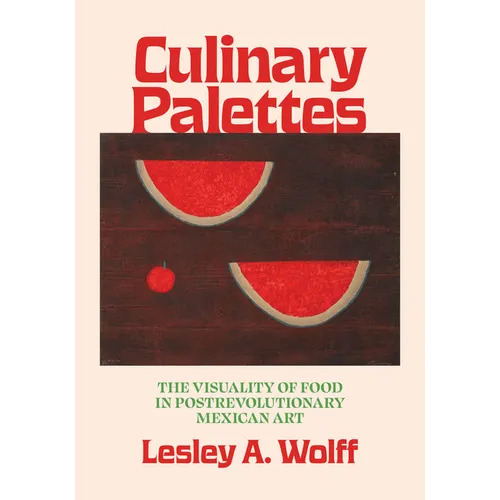 Culinary Palettes: The Visuality of Food in Postrevolutionary Mexican Art