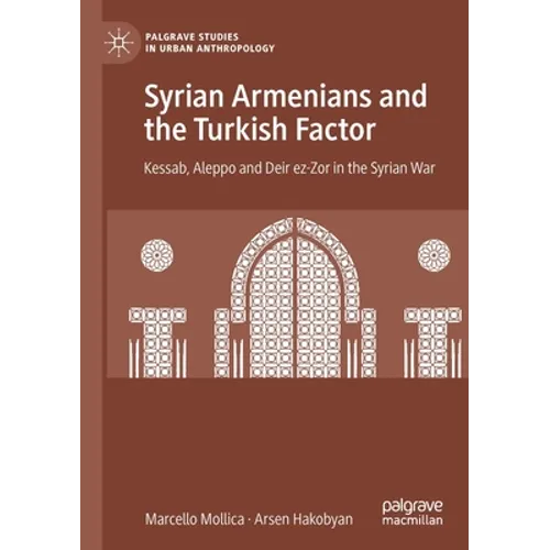 Syrian Armenians and the Turkish Factor: Kessab, Aleppo and Deir Ez-Zor in the Syrian War
