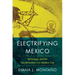 Electrifying Mexico: Technology and the Transformation of a Modern City
