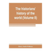 The historians' history of the world; a comprehensive narrative of the rise and development of nations as recorded by over two thousand of the great w