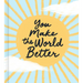 You Make the World Better