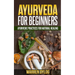 Ayurveda for Beginners: Ayurvedic Practices for Natural Healing