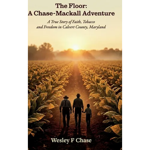 The Floor: A Chase-Mackall Adventure, A True Story of Faith, Tobacco, and Freedom in Calvert County, Maryland