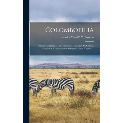 Colombofilia: Estudio Completo De Las Palomas Mensajeras, Su Cultivo, Educación Y Aplicaciones Telegrafía Alada Y Sport ...