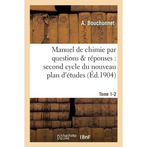 Manuel de Chimie Par Questions & Réponses: Second Cycle Du Nouveau Plan d'Études, Tome 1-2: Baccalauréat