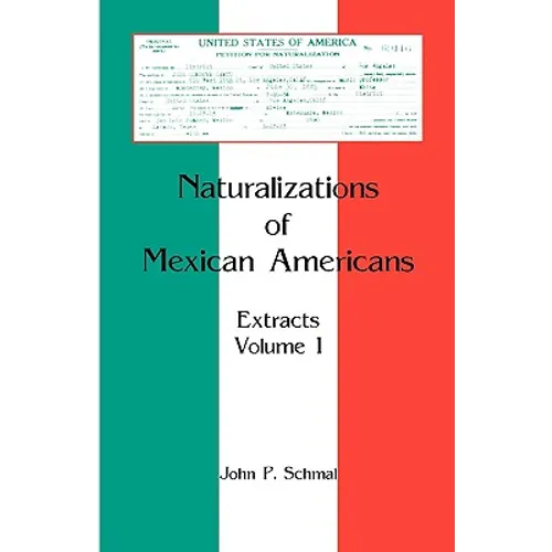 Naturalizations of Mexican Americans: Extracts, Volume 1