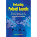 Podcasting: Podcast Launch: Simple Steps you can do to Create, Broadcast and Monetize your Podcast