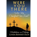 Were You There When They Crucified Our Lord?: Meditations on Calvary