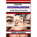 Making Microblading for Beginners: Practical Knowledge Guide On Skills, Techniques And Pattern To Understand, Master & Explore The Process Of Microbla