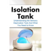 Isolation Tank: Understanding the Sensory Deprivation Tank and What You Need to Know
