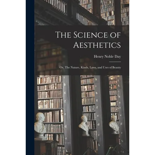 The Science of Aesthetics; or, The Nature, Kinds, Laws, and Uses of Beauty