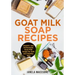 Goat Milk Soap Recipes: Organic and Homemade Goat Milk Soaps for Soft and Healthy Skin