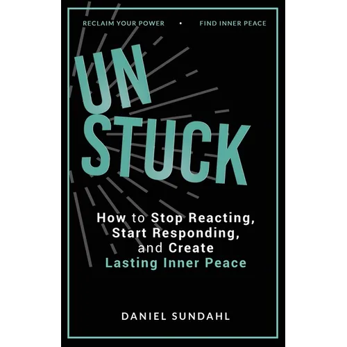 UnStuck: How to Stop Reacting, Start Responding, and Create Lasting Inner Peace