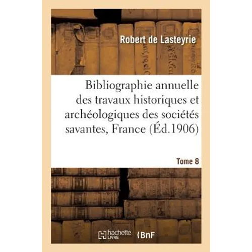Bibliographie Annuelle Des Travaux Historiques Et Archéologiques Tome 8