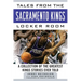 Tales from the Sacramento Kings Locker Room: A Collection of the Greatest Kings Stories Ever Told