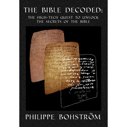 The Bible Decoded: The High-Tech Quest to Unlock the Secrets of the Bible