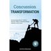 Concussion Transformation: Overcoming the #1 Silent, Secret Killer of Relationships, Careers, and Lives