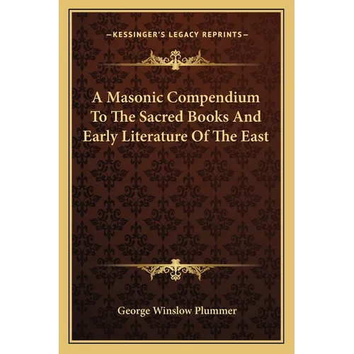 A Masonic Compendium To The Sacred Books And Early Literature Of The East