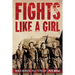 Fights Like a Girl: Women Warriors: Past to Present