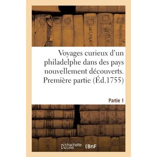 Voyages Curieux d'Un Philadelphe Dans Des Pays Nouvellement Découverts. Partie 1