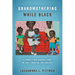 Grandmothering While Black: A Twenty-First-Century Story of Love, Coercion, and Survival