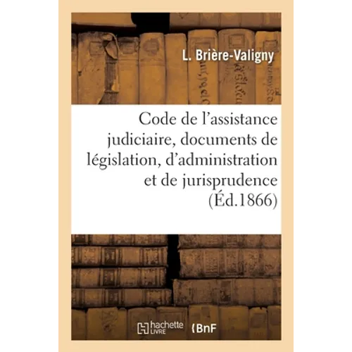 Code de l'Assistance Judiciaire, Documents de Législation, d'Administration Et de Jurisprudence