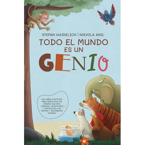 Todo el mundo es un genio: ¡Un libro ilustrado para niños que les enseña que son capaces, talentosos y especiales a su propia y asombrosa manera!