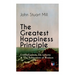 The Greatest Happiness Principle - Utilitarianism, On Liberty & The Subjection of Women: The Principle of the Greatest-Happiness: What Is Utilitariani