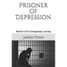 Prisoner of Depression: Memoir of An Unexpected Journey