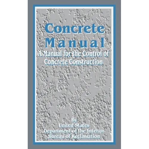 Concrete Manual: A Manual for the Control of Concrete Construction