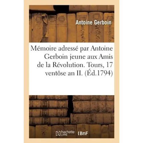 Mémoire Adressé Aux Amis de la Révolution. Tours, 17 Ventôse an II.
