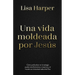 Una Vida Moldeada Por Jesús: Cómo Profundizar En La Teología Puede Transformarnos a Nosotros Y Al Mundo Con La Bondad Radical de Dios