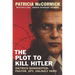 The Plot to Kill Hitler: Dietrich Bonhoeffer: Pastor, Spy, Unlikely Hero