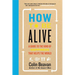 How to Be Alive: A Guide to the Kind of Happiness That Helps the World